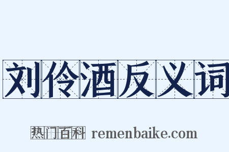 刘伶酒反义词是什么意思的图片